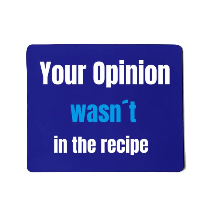 Your Opinion Wasnt In The Recipe Gift Mousepad