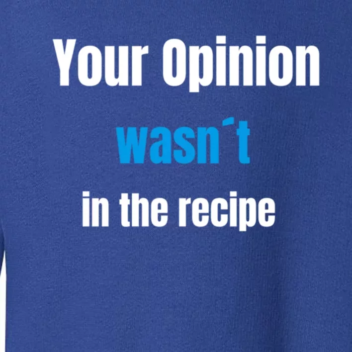 Your Opinion Wasnt In The Recipe Gift Toddler Sweatshirt