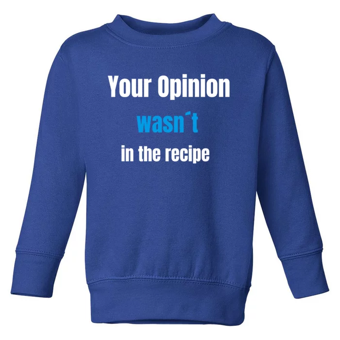 Your Opinion Wasnt In The Recipe Gift Toddler Sweatshirt