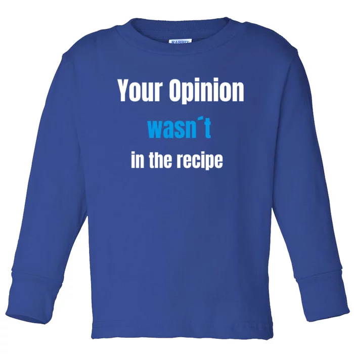 Your Opinion Wasnt In The Recipe Gift Toddler Long Sleeve Shirt