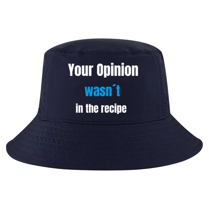 Your Opinion Wasnt In The Recipe Gift Cool Comfort Performance Bucket Hat