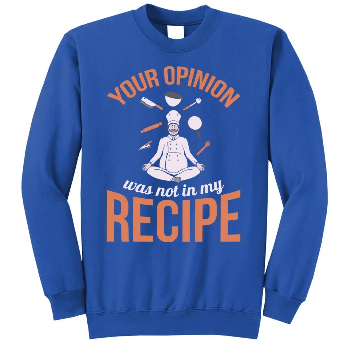 Your Opinion Was Not In My Recipe Chef Cook Culinary Kitchen Gift Tall Sweatshirt