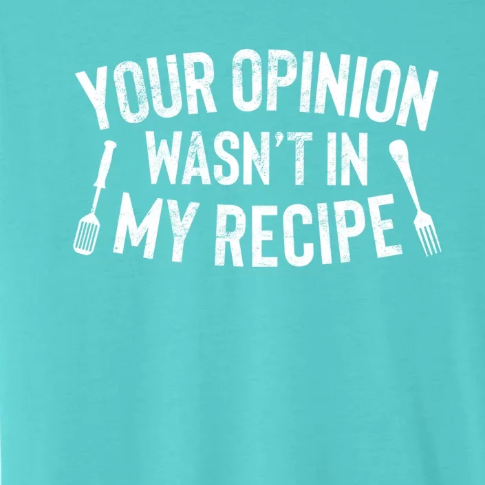 Your Opinion Wasnt In My Recipe Culinary Arts Chef Gift Meaningful Gift ChromaSoft Performance T-Shirt