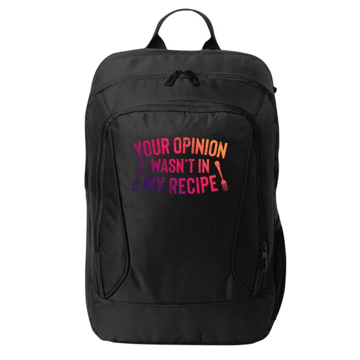 Your Opinion Wasnt In My Recipe Culinary Arts Chef Gift City Backpack