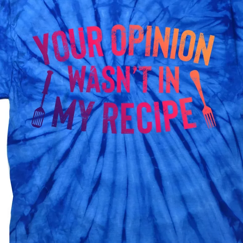 Your Opinion Wasnt In My Recipe Culinary Arts Chef Gift Tie-Dye T-Shirt