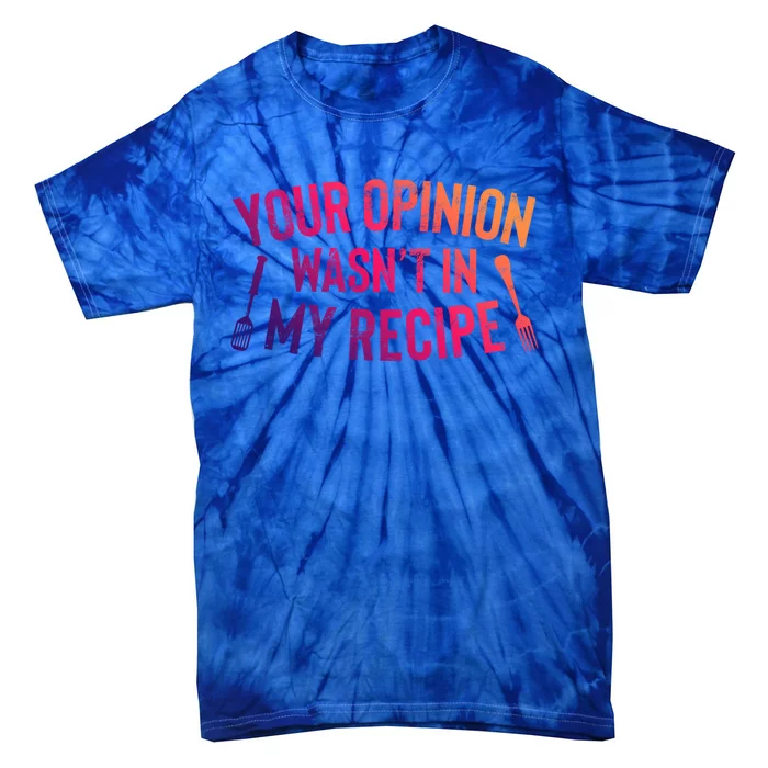 Your Opinion Wasnt In My Recipe Culinary Arts Chef Gift Tie-Dye T-Shirt