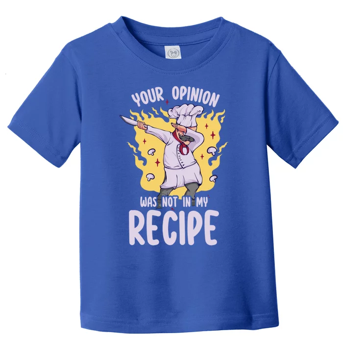 Your Opinion Was Not In My Recipe Dabbing Cooking Chef Gift Toddler T-Shirt