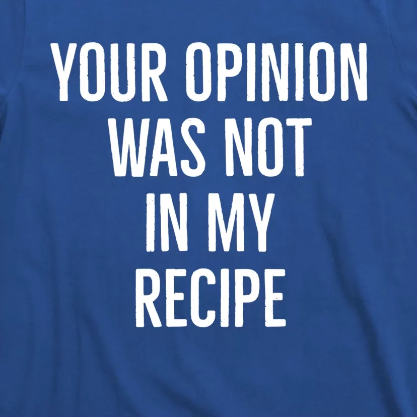 Your Opinion Was Not In My Recipe Funny Cook Chef Quote Gift T-Shirt