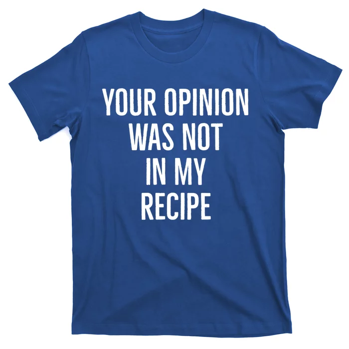 Your Opinion Was Not In My Recipe Funny Cook Chef Quote Gift T-Shirt