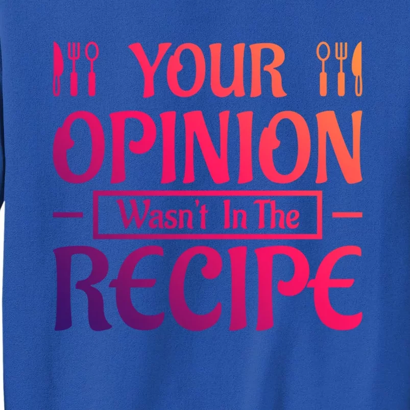 Your Opinion Wasnt In The Recipe First Home Kitchen Gift Tall Sweatshirt