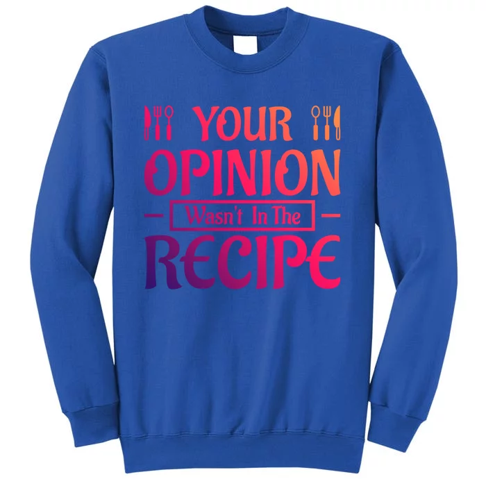 Your Opinion Wasnt In The Recipe First Home Kitchen Gift Tall Sweatshirt