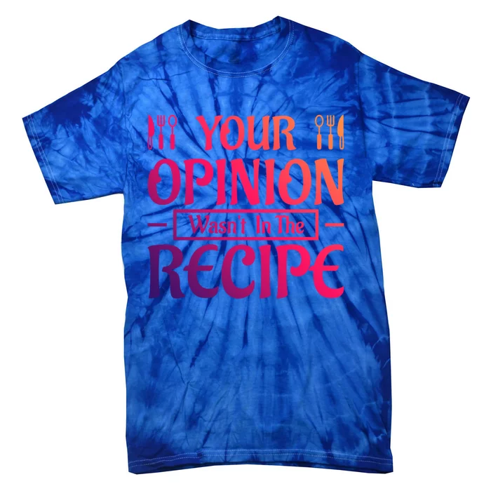 Your Opinion Wasnt In The Recipe First Home Kitchen Gift Tie-Dye T-Shirt