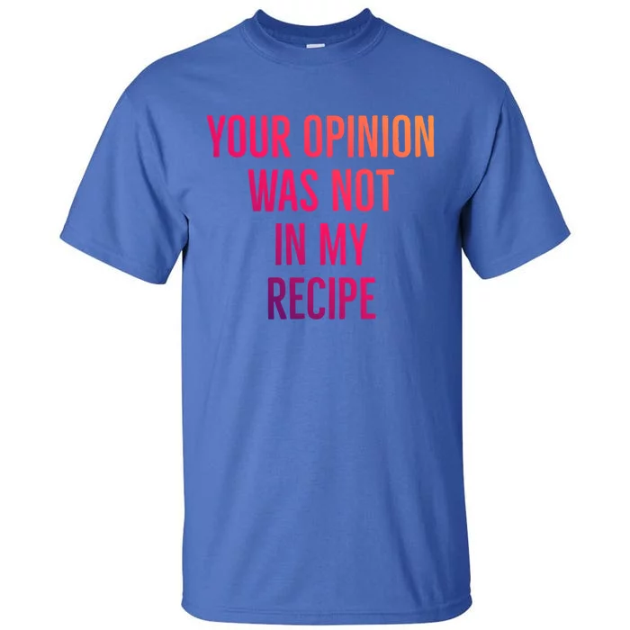 Your Opinion Was Not In My Recipe Funny Cook Chef Quote Great Gift Tall T-Shirt