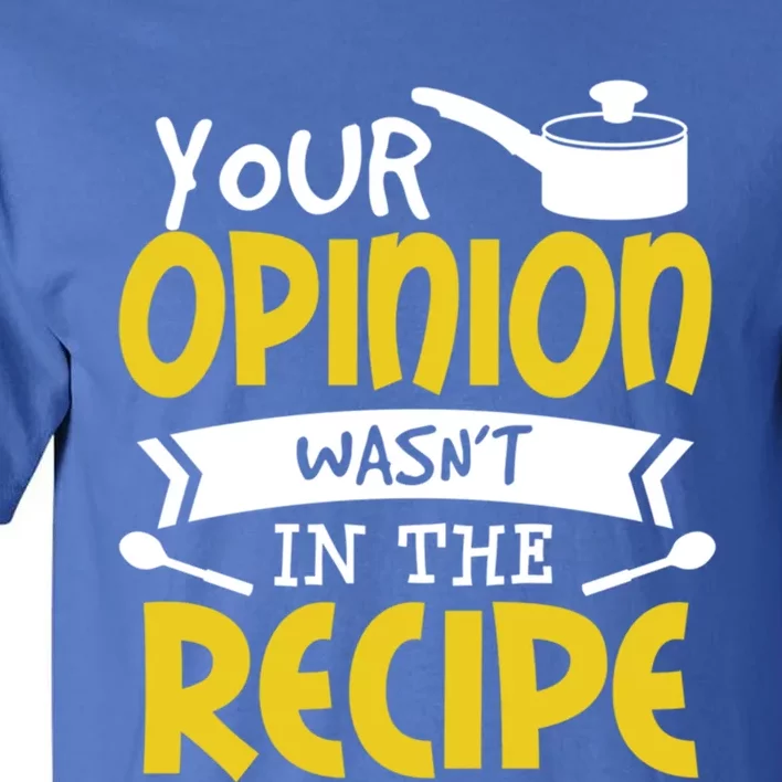 Your Opinion Wasnt In The Recipe Food Saying Funny Chef Gift Tall T-Shirt