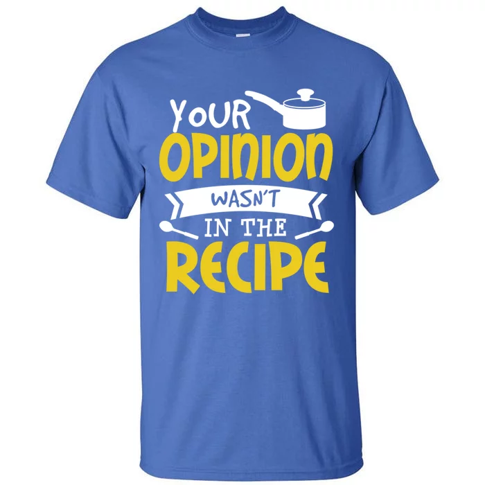 Your Opinion Wasnt In The Recipe Food Saying Funny Chef Gift Tall T-Shirt