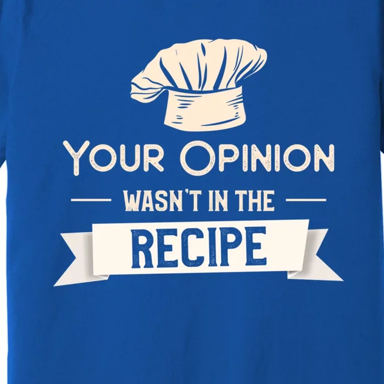 Your Opinion Wasn’t In The Recipe Gift For Cooking Chef Cool Gift Premium T-Shirt