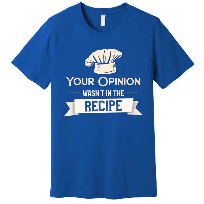 Your Opinion Wasn’t In The Recipe Gift For Cooking Chef Cool Gift Premium T-Shirt