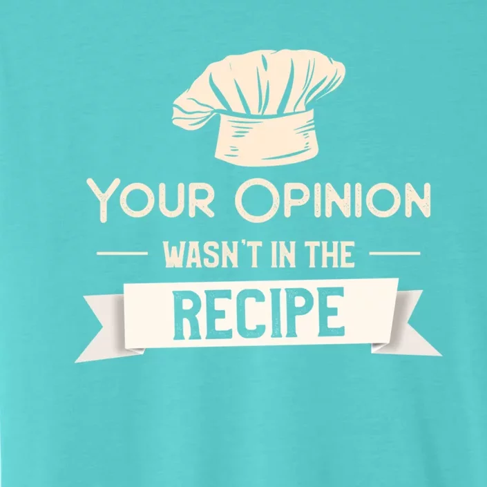 Your Opinion Wasn’t In The Recipe Gift For Cooking Chef Cool Gift ChromaSoft Performance T-Shirt