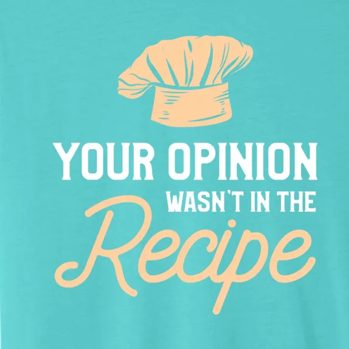 Your Opinion Wasn’t In The Recipe Gift For Cooking Chef Great Gift ChromaSoft Performance T-Shirt