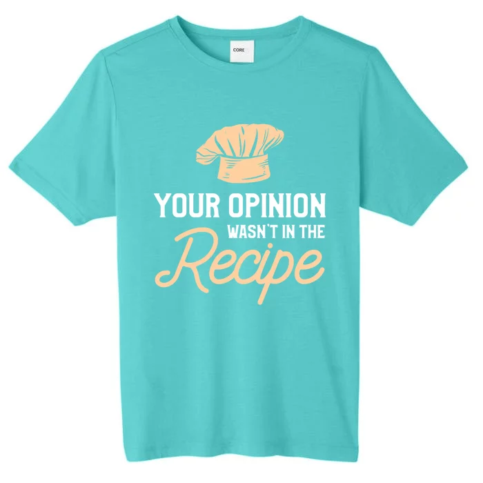 Your Opinion Wasn’t In The Recipe Gift For Cooking Chef Great Gift ChromaSoft Performance T-Shirt