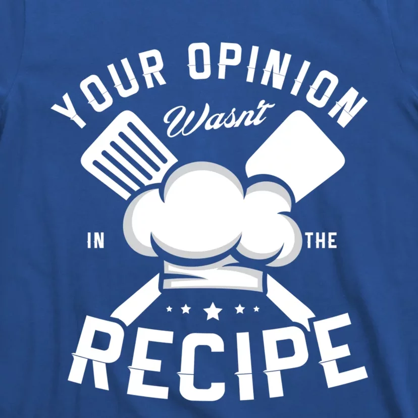 Your Opinion Wasnt In The Recipe Cook Chef Cooking Great Gift T-Shirt