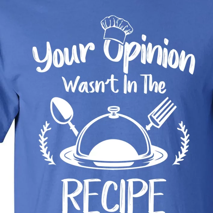 Your Opinion Wasnt In The Recipe Cooking Chef Gastronomy Gift Tall T-Shirt