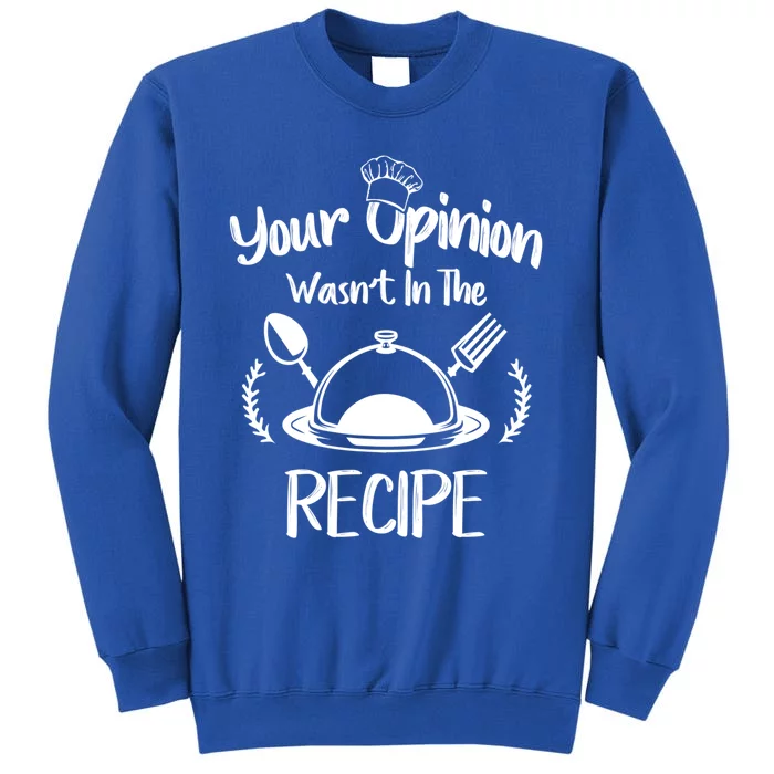 Your Opinion Wasnt In The Recipe Cooking Chef Gastronomy Gift Tall Sweatshirt