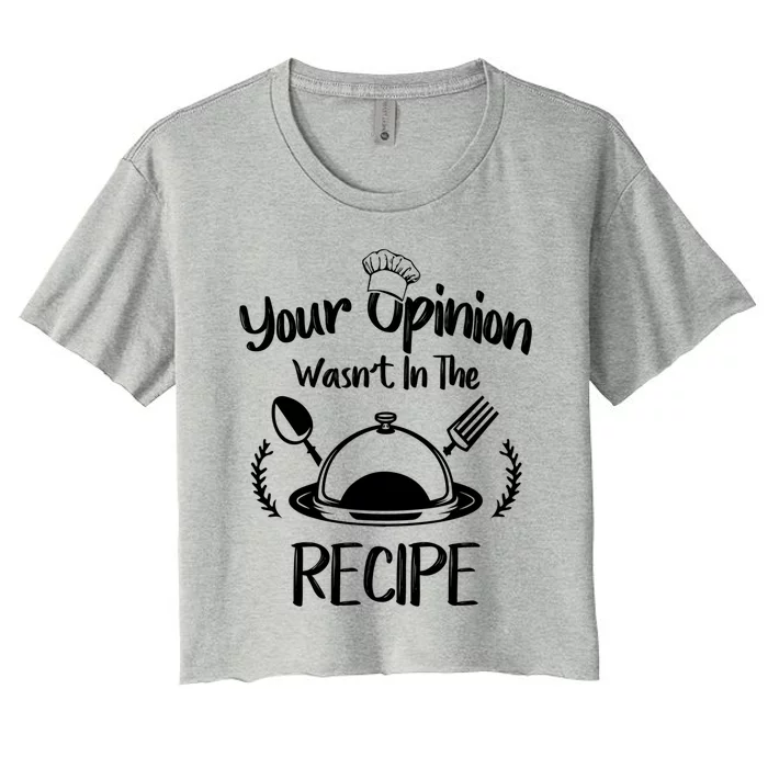 Your Opinion Wasnt In The Recipe Cooking Chef Gastronomy Gift Women's Crop Top Tee