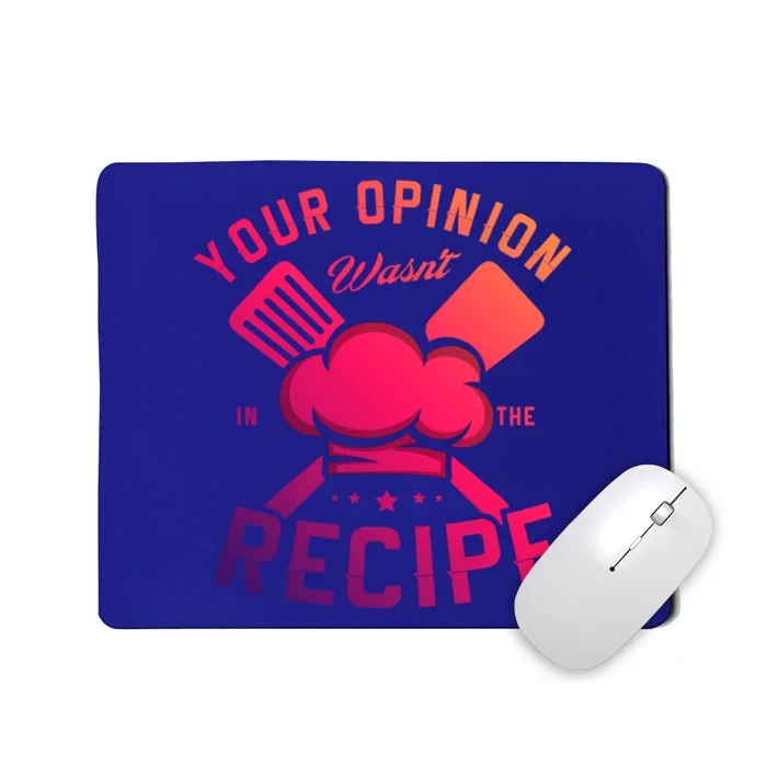 Your Opinion Wasnt In The Recipe Cook Chef Cooking Meaningful Gift Mousepad