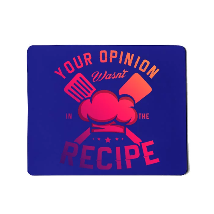 Your Opinion Wasnt In The Recipe Cook Chef Cooking Meaningful Gift Mousepad