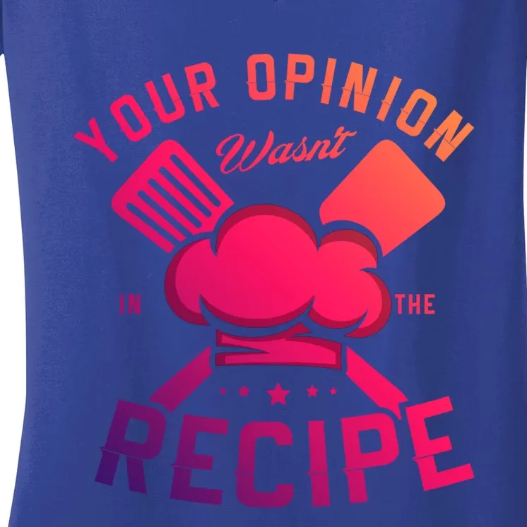 Your Opinion Wasnt In The Recipe Cook Chef Cooking Meaningful Gift Women's V-Neck T-Shirt