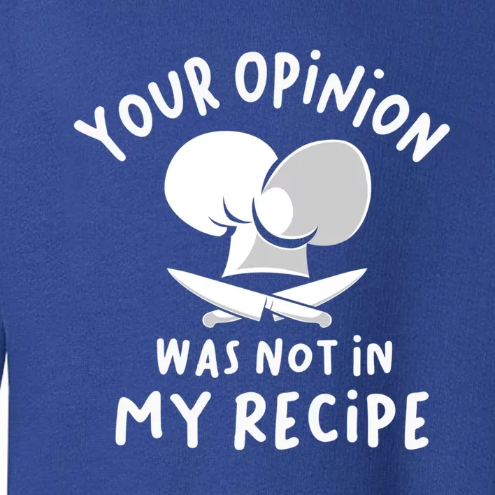 Your Opinion Was Not In My Recipe Funny Cooking Gift Toddler Sweatshirt