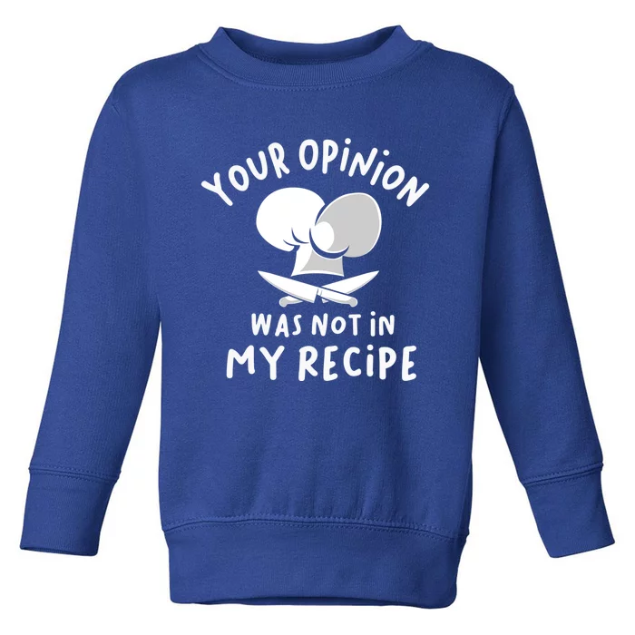 Your Opinion Was Not In My Recipe Funny Cooking Gift Toddler Sweatshirt