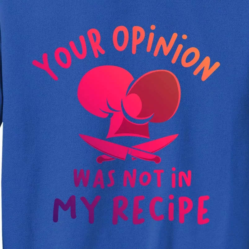 Your Opinion Was Not In My Recipe Funny Cooking Funny Gift Tall Sweatshirt