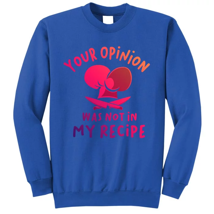 Your Opinion Was Not In My Recipe Funny Cooking Funny Gift Tall Sweatshirt