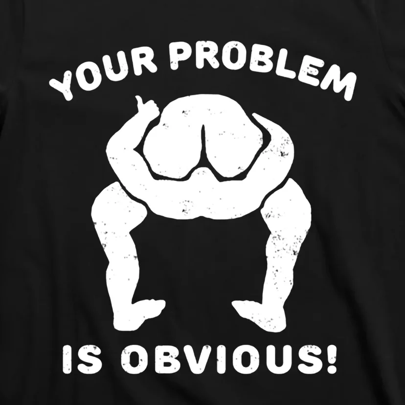 Your Problem Is Obvious T-Shirt