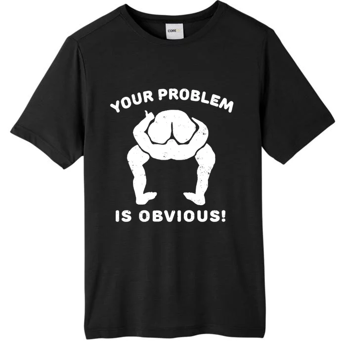 Your Problem Is Obvious ChromaSoft Performance T-Shirt