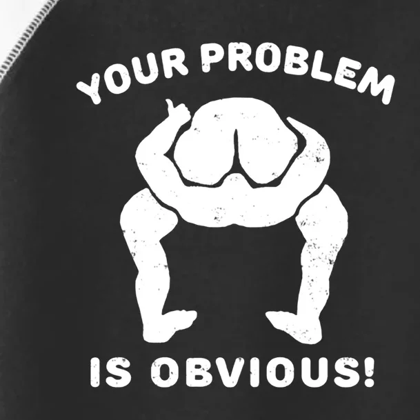 Your Problem Is Obvious Toddler Fine Jersey T-Shirt