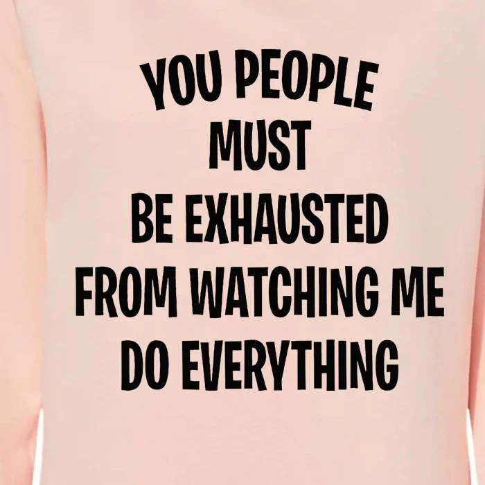 You People Must Be Exhausted From Watching Me Do Everything Womens California Wash Sweatshirt