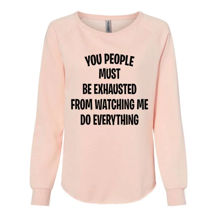 You People Must Be Exhausted From Watching Me Do Everything Womens California Wash Sweatshirt