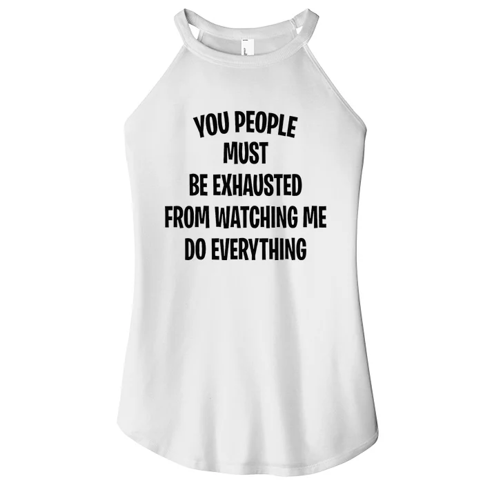 You People Must Be Exhausted From Watching Me Do Everything Women’s Perfect Tri Rocker Tank