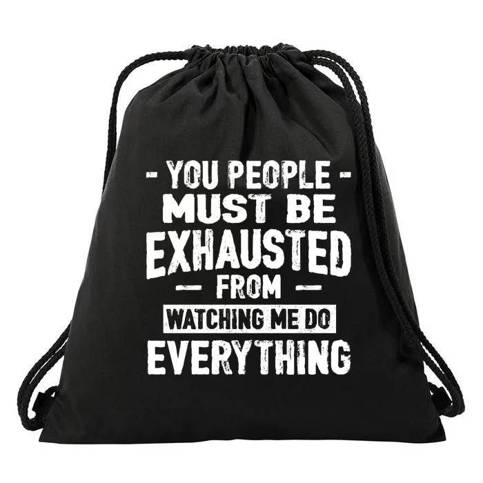 You People Must Be Exhausted From Watching Me Do Everything Drawstring Bag