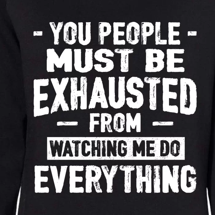 You People Must Be Exhausted From Watching Me Do Everything Womens California Wash Sweatshirt