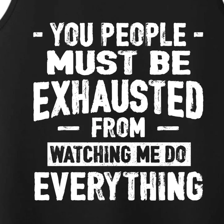 You People Must Be Exhausted From Watching Me Do Everything Performance Tank