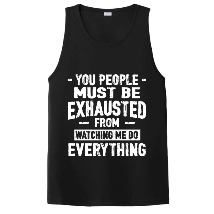 You People Must Be Exhausted From Watching Me Do Everything Performance Tank