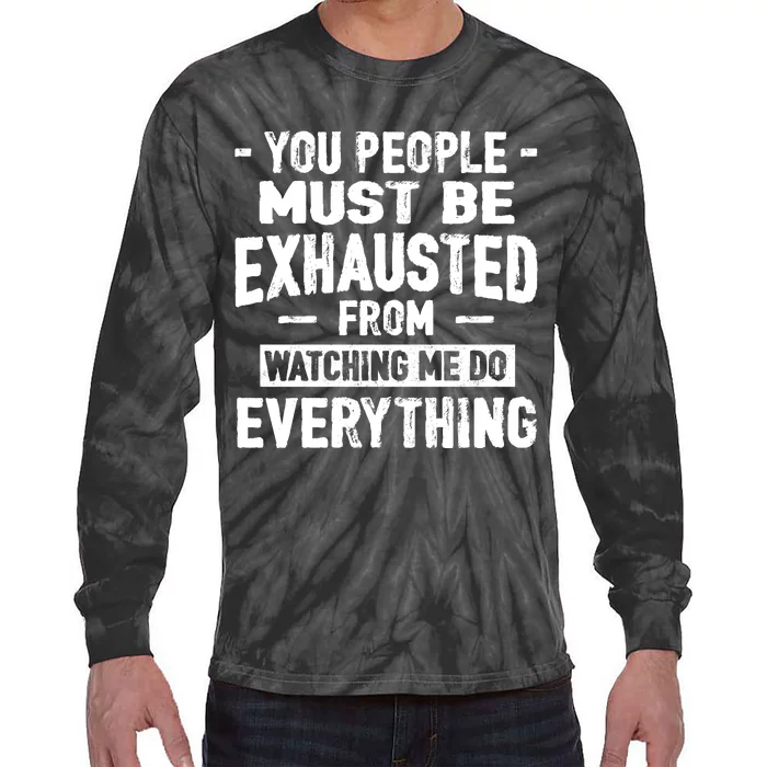 You People Must Be Exhausted From Watching Me Do Everything Tie-Dye Long Sleeve Shirt