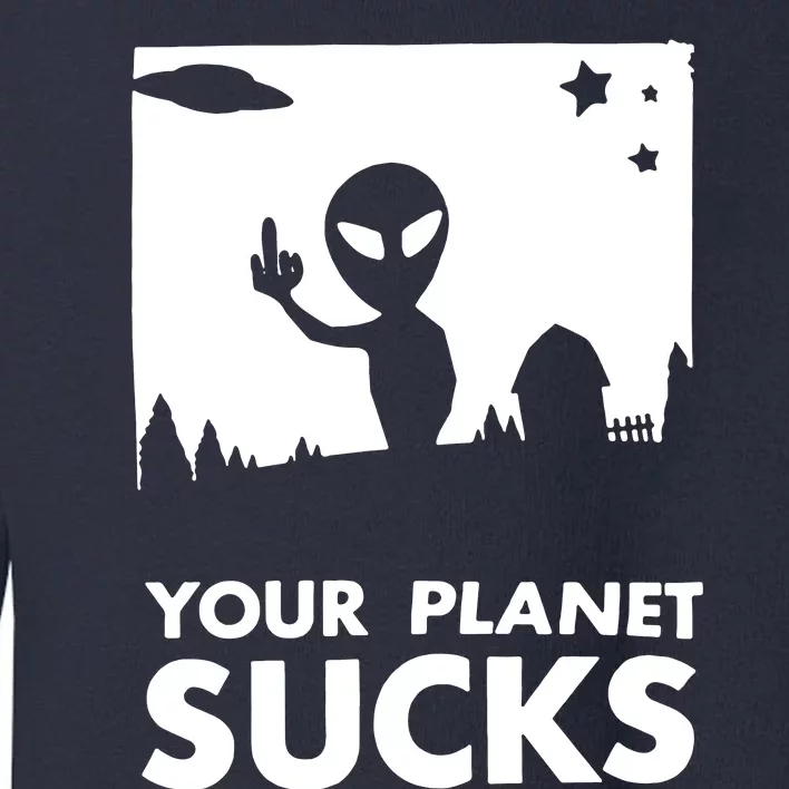 Your Planet Sucks Alien Ufo Toddler Sweatshirt