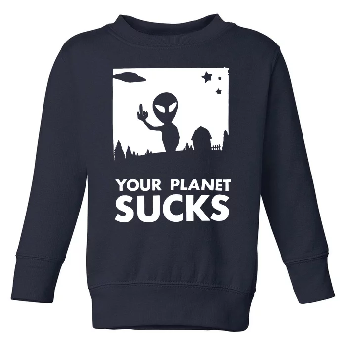 Your Planet Sucks Alien Ufo Toddler Sweatshirt