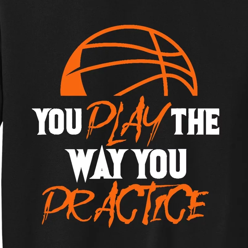 You Play the Way You Practice Basketball Player Coach Baller Sweatshirt