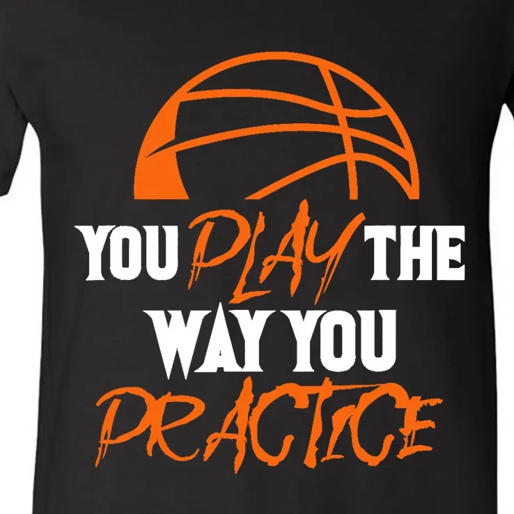 You Play the Way You Practice Basketball Player Coach Baller V-Neck T-Shirt